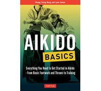 Aikido Basics: Everything You Need to Get Started in Aikido - From Basic Footwork and Throws to Training