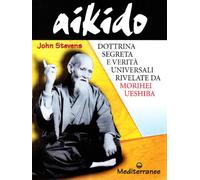 Aikido. Dottrina segreta e verità universali rivelate da Morihei Ueshiba