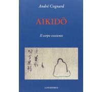 Aikido. Il corpo cosciente - Cognard André