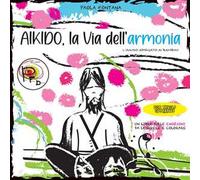 Aikido, la via dell'armonia. L'Aikido spiegato ai bambini
