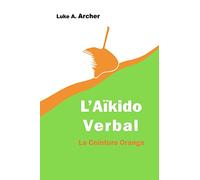 Aïkido Verbal Vol. 2 - La Ceinture Orange: L’art d’orienter les attaques verbales vers une issue équilibrée: Volume 2