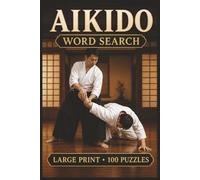 Aikido Word Search: Large Print Book with 100 Puzzles on Aikido Techniques, Aikido Training, and Aikido Weapons