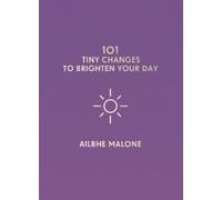 Ailbhe Malone 101 Tiny Changes to Brighten Your Day (Copertina rigida)