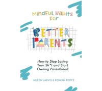 Aileen Jarvis Rowan Roffe Mindful Habits for Better Parents (Tascabile)