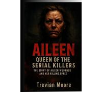 Aileen: Queen of the Serial Killers: The Story of Aileen Wuornos and Her Killing Spree