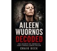 Aileen Wuornos Decoded: The Secrets of America's First Female Serial Killer