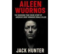 Aileen Wuornos: The Shocking True Crime Story of America's Most Infamous Female Serial Killer