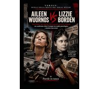 Aileen Wuornos VS Lizzie Borden: due donne, due epoche, due percorsi verso la violenza: un confronto oltre il tempo tra realtà psicologica e destini incrociati