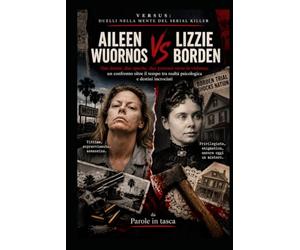 Aileen Wuornos VS Lizzie Borden: due donne, due epoche, due percorsi verso la violenza: un confronto oltre il tempo tra realtà psicologica e destini incrociati