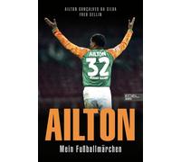 Ailton Gon&cced Ailton. Mein Fußballmärchen: Der „Kugelblitz“ sprich (Tascabile)