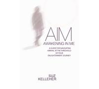AIM Awakening In Me: A guide for navigating arrival at the threshold of your enlightenment journey