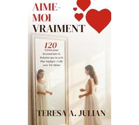 Aime-moi Vraiment: 120 Vérités pour Reconstruire la Relation que tu as le Plus Négligée : Celle avec Toi-Même