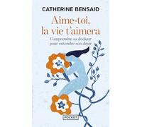 Aime-toi, la vie t'aimera: Comprendre sa douleur pour entendre son désir