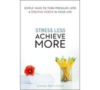 Aimee Bernstein Stress Less. Achieve More. Simple Ways to Turn Press (Tascabile)
