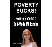 Aimee Elizabeth Poverty Sucks How to Become a Self-Made Millionaire (Tascabile)