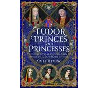 Tudor Princes and Princesses: The Early Lives of the Children of Henry VII and Elizabeth of York