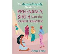 Aimee Grant The Autism-Friendly Guide to Pregnancy, Birth and the Fo (Tascabile)
