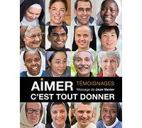 Aimer, c'est tout donner: Ils ont consacré leur vie à Jésus-Christ au service de leurs frères et soeurs. Ils témoignent