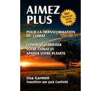 Aimer davantage pour la transformation climatique: Comment stabiliser votre climat et apaiser votre Terre