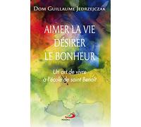 Aimer la vie, désirer le bonheur: Un art de vivre à l'école de saint Benoît