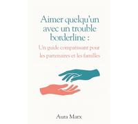 Aimer quelqu’un avec un TPB (Trouble de la Personnalité Borderline): Un guide compatissant pour les partenaires et les familles
