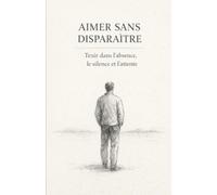 AIMER SANS DISPARAITRE: Tenir dans l'absence, le silence et l'attente