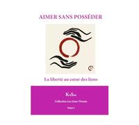 AIMER SANS POSSÉDER: La liberté au cœur des liens