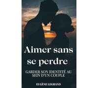 Aimer sans se perdre: Garder son identité au sein d’un couple