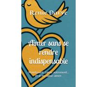 Aimer sans se rendre indispensable: Maintenant, j’aime autrement… et je me laisse aimer.