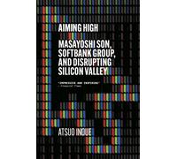 Aiming High: Masayoshi Son, SoftBank, and Disrupting Silicon Valley