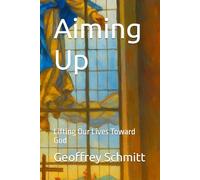 Aiming Up: Lifting Our Lives Toward God