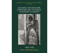 Aina Martí-Balc Domestic Architecture, Literature and the Sexual Ima (Tascabile)