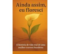 Ainda assim, eu Floresci: A historia real de uma mulher trans brasileira
