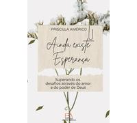 AINDA EXISTE ESPERANÇA: Superando os desafios através do amor e do poder de Deus
