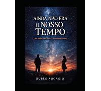 Ainda Não Era o Nosso Tempo: Uma história sobre amar no momento errado
