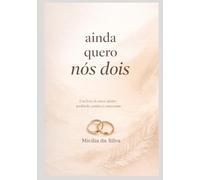 Ainda quero nós dois: Um livro de amor adulto: profundo, prático e comovente