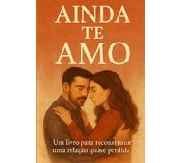 AINDA TE AMO: Um Romance Terapêutico Sobre Recomeços, Perdão e Amor que Sobrevive ao Tempo