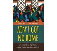 Ain't Got No Home: America's Great Migrations and the Making of an Interracial Left by Erin Royston Battat (2014-03-17)