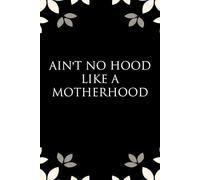 Ain't no hood like a motherhood: Notebook with Funny Saying On Cover for Friends, School, Family, Office, New Jobs, Secret Santa, Birthday, Staff Manager (6x9 inches)