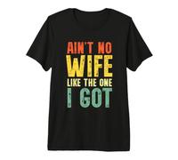 Ain't No Wife Like The One I Got Funny Husband Maglietta Premium