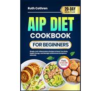 AIP DIET COOKBOOK FOR BEGINNERS: Simple, Anti-Inflammatory Recipes to Reset Your Body, Regain Energy, and Manage Autoimmune Symptoms Naturally | Includes Full-Color Photos and a 20-Day Meal Plan