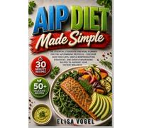 AIP Diet Made Simple: The Essential Cookbook And Meal Planner For The Autoimmune Protocol - Discover Safe Food Lists, Gentle Reintroduction ... Recipes To Support Your Dietary Wellness