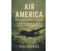 AIR AMERICA THE CIA'S SECRET AIRLINE: A Complete History of America's Shadow Fleet in Southeast Asia