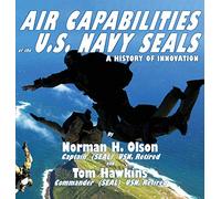 Air Capabilities of the U.S. Navy SEALs: A HISTORY OF BRAVERY AND INNOVATION