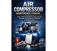Air Compressor Maintenance Logbook: Service & Repair Record Book for Tracking Inspections, Oil Changes, Parts Replacements, Running Hours, and Maintenance Notes