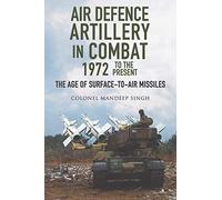 Air Defence Artillery in Combat, 1972 to the Present: The Age of