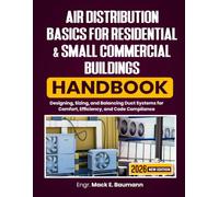 Air Distribution Basics for Residential & Small Commercial Buildings Handbook: Designing, Sizing, and Balancing Duct Systems for Comfort, Efficiency, and Code Compliance