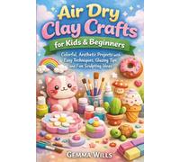 Air Dry Clay Crafts for Kids & Beginners: Colorful, Aesthetic Projects with Easy Techniques, Glazing Tips, and Fun Sculpting Ideas