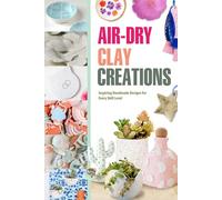 Air-Dry Clay Creations: Inspiring Handmade Designs for Every Skill Level