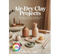 AIR-DRY CLAY PROJECTS: Easy Home Decor, Jewelry & Gift Ideas You Can Make Without Special Equipment